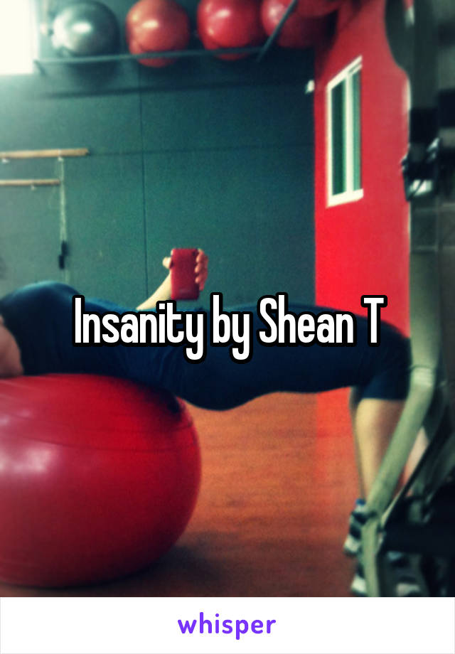 Insanity by Shean T