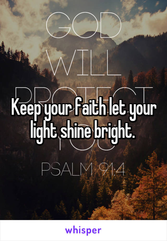 Keep your faith let your light shine bright. 