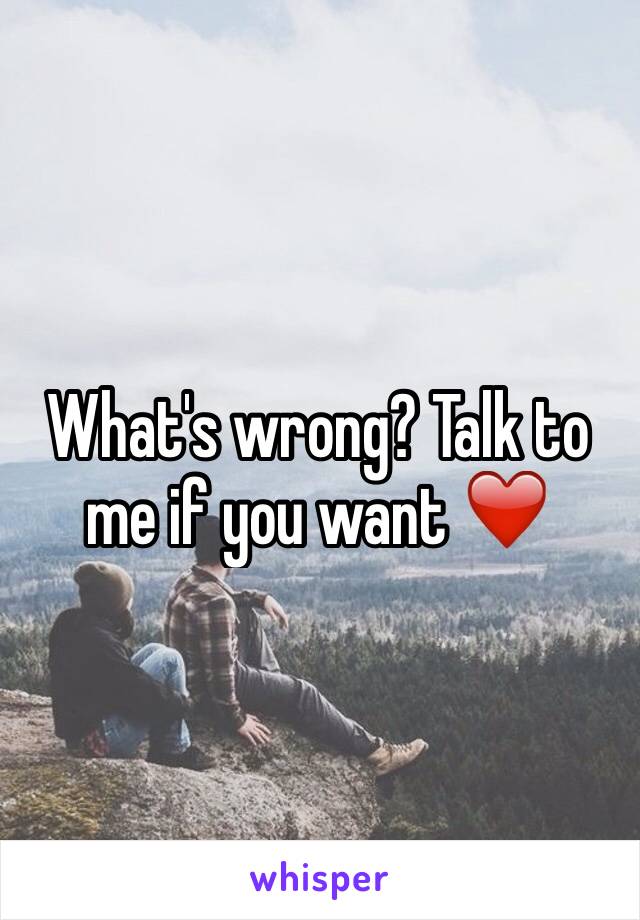 What's wrong? Talk to me if you want ❤️