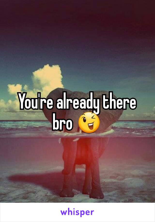 You're already there bro 😉