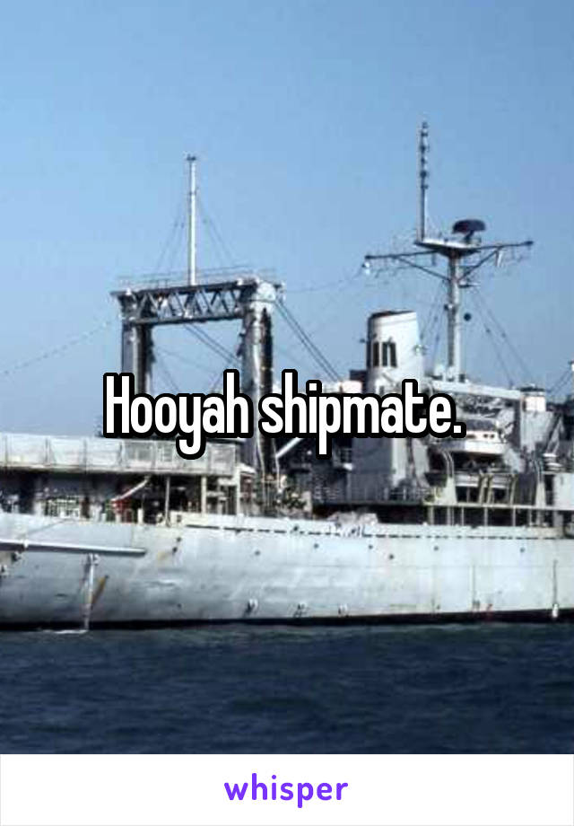Hooyah shipmate. 