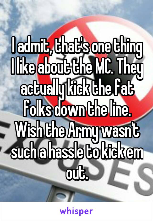 I admit, that's one thing I like about the MC. They actually kick the fat folks down the line. Wish the Army wasn't such a hassle to kick em out.