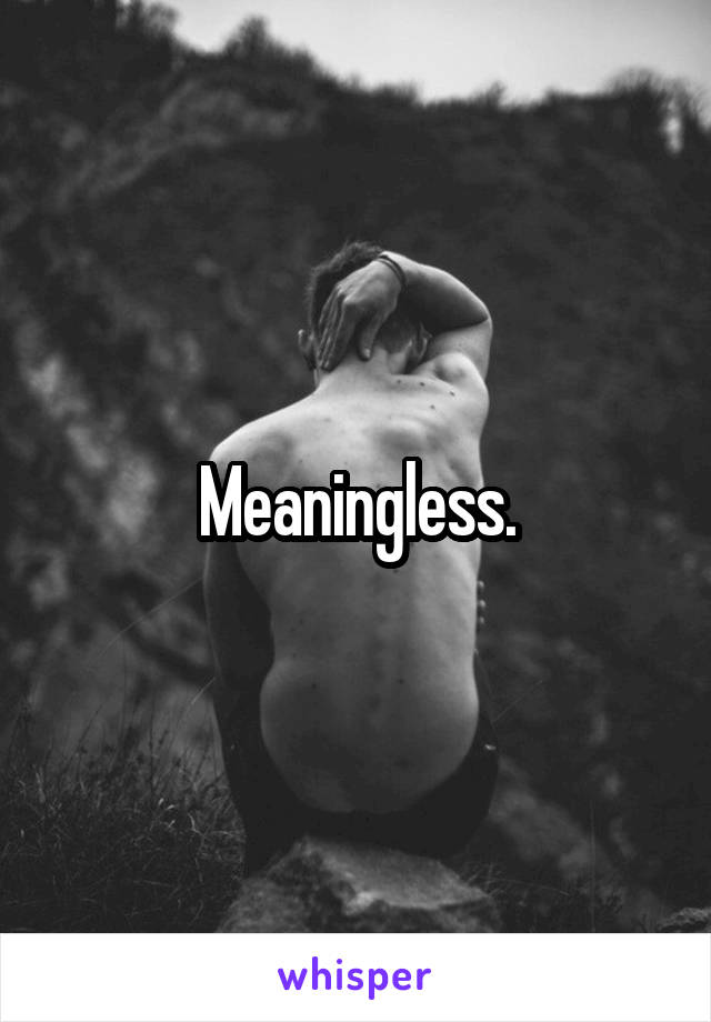 Meaningless.