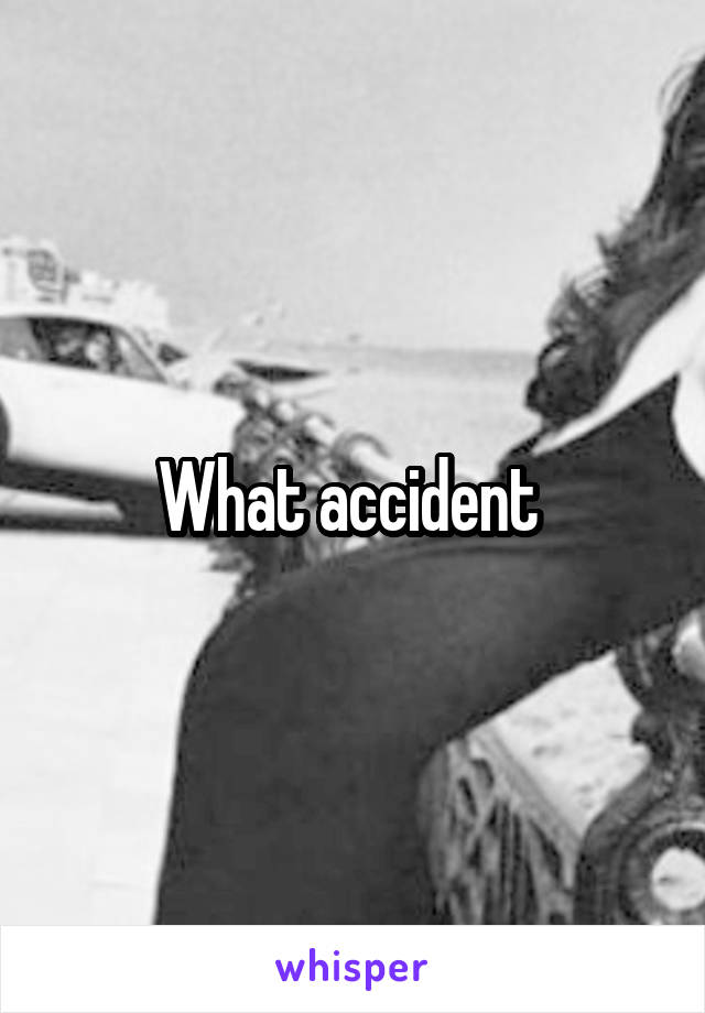 What accident 
