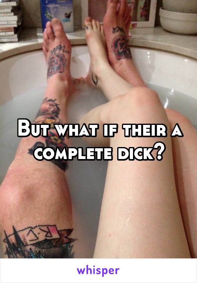 But what if their a complete dick?