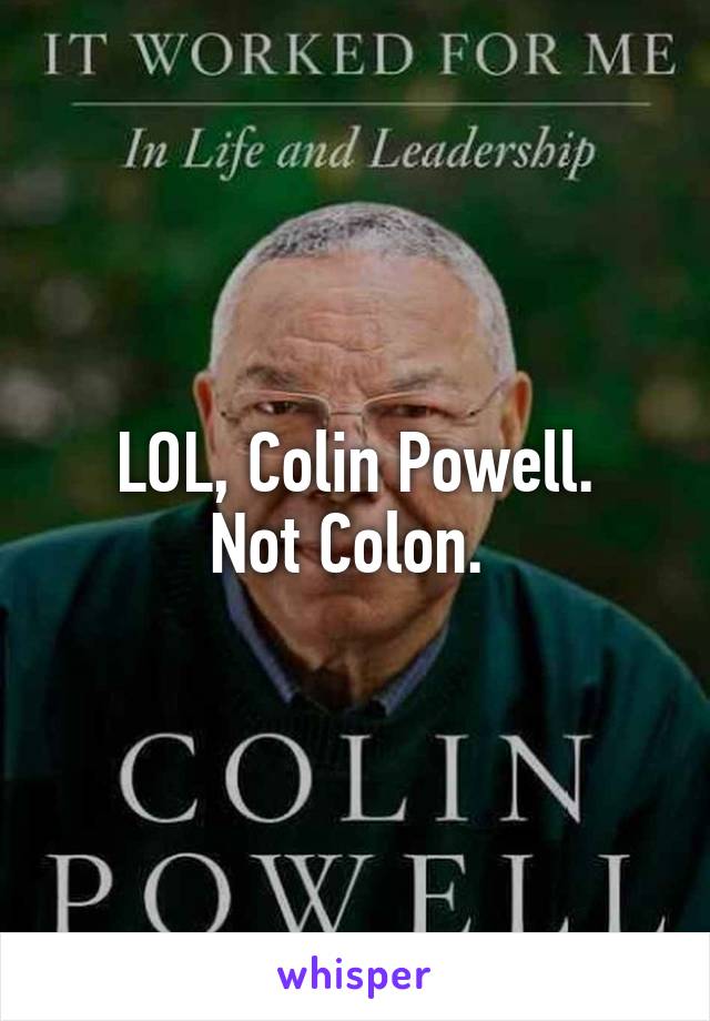 LOL, Colin Powell.
Not Colon. 