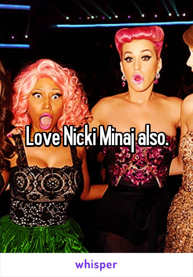 Love Nicki Minaj also.