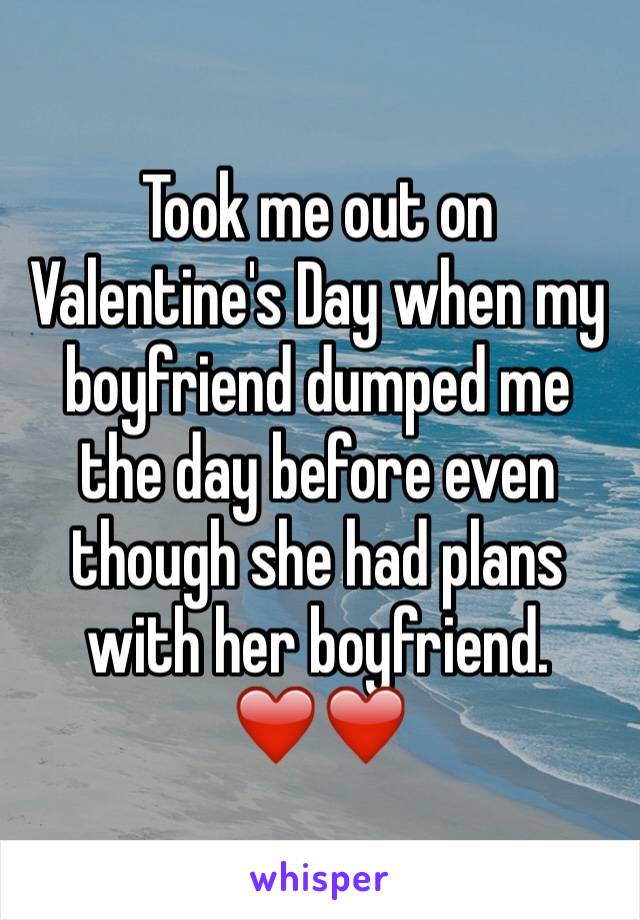 Took me out on Valentine's Day when my boyfriend dumped me the day before even though she had plans with her boyfriend. ❤️❤️