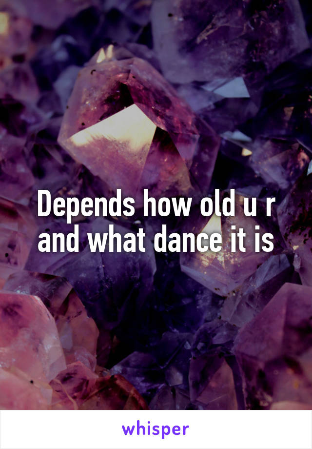 Depends how old u r and what dance it is