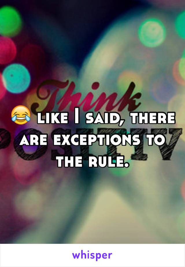 😂 like I said, there are exceptions to the rule. 