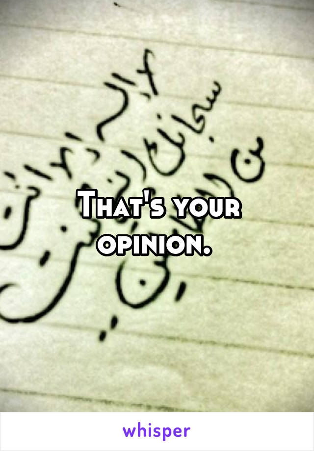 That's your opinion. 