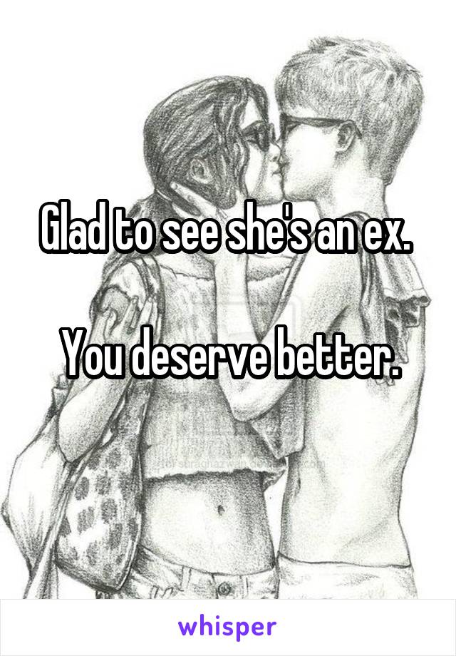 Glad to see she's an ex. 

You deserve better.
