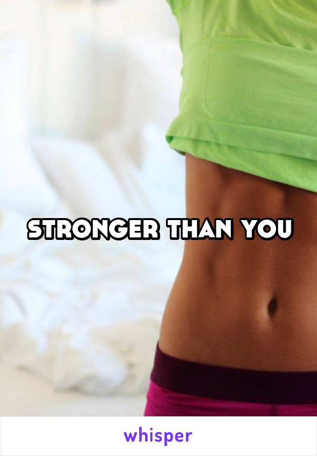 stronger than you