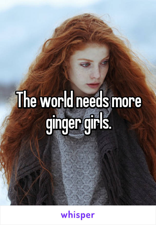 The world needs more ginger girls.