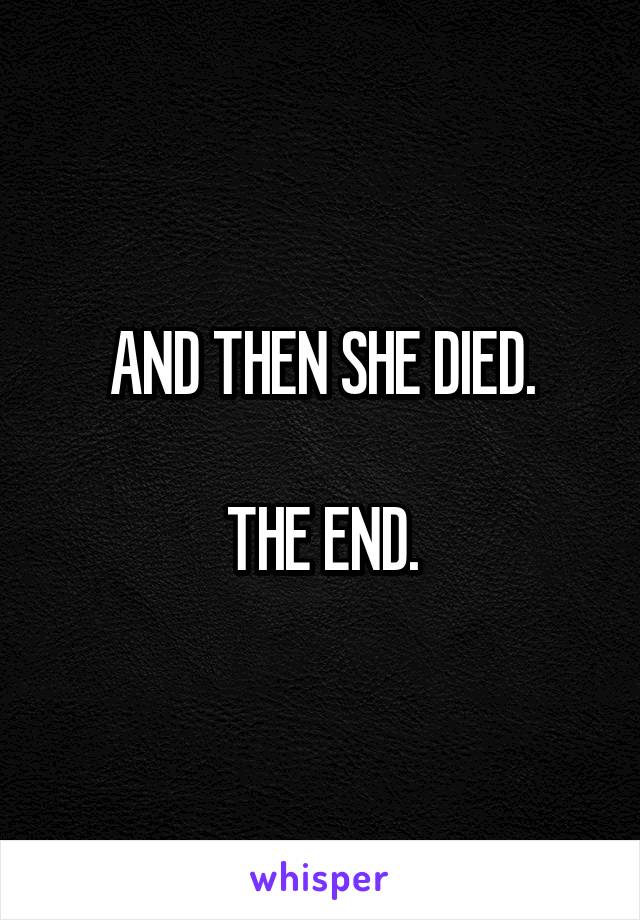 AND THEN SHE DIED.

THE END.
