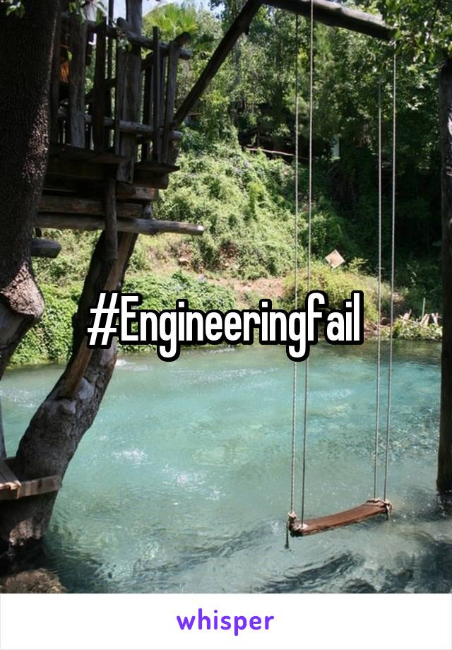 #Engineeringfail 
