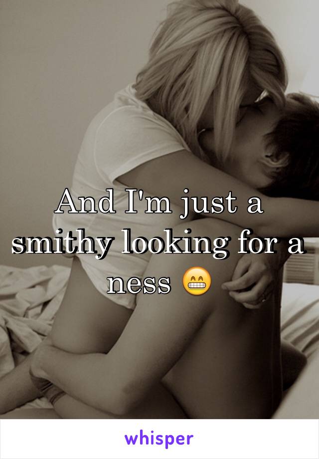 And I'm just a smithy looking for a ness 😁