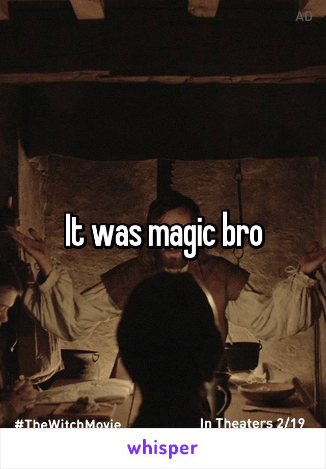 It was magic bro