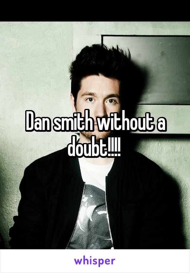 Dan smith without a doubt!!!! 