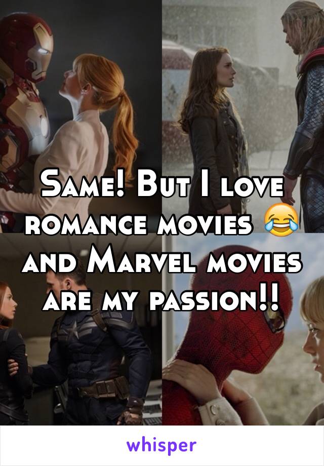 Same! But I love romance movies 😂 and Marvel movies are my passion!!