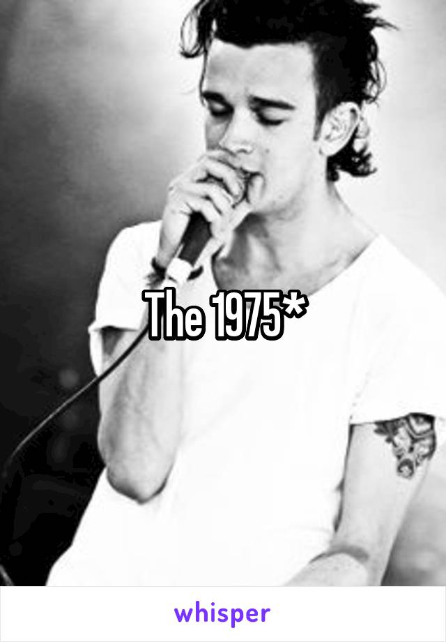 The 1975*
