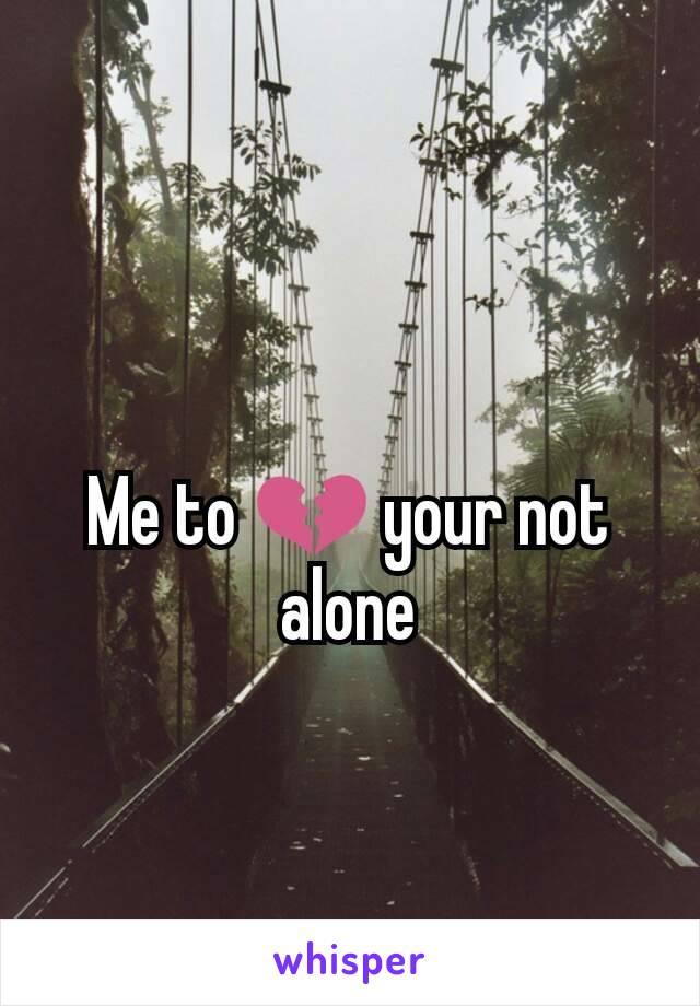 Me to 💔 your not alone