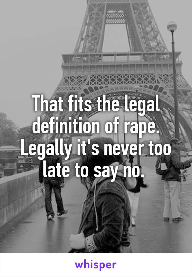That fits the legal definition of rape. Legally it's never too late to say no. 