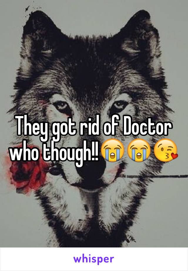 They got rid of Doctor who though!!😭😭😘