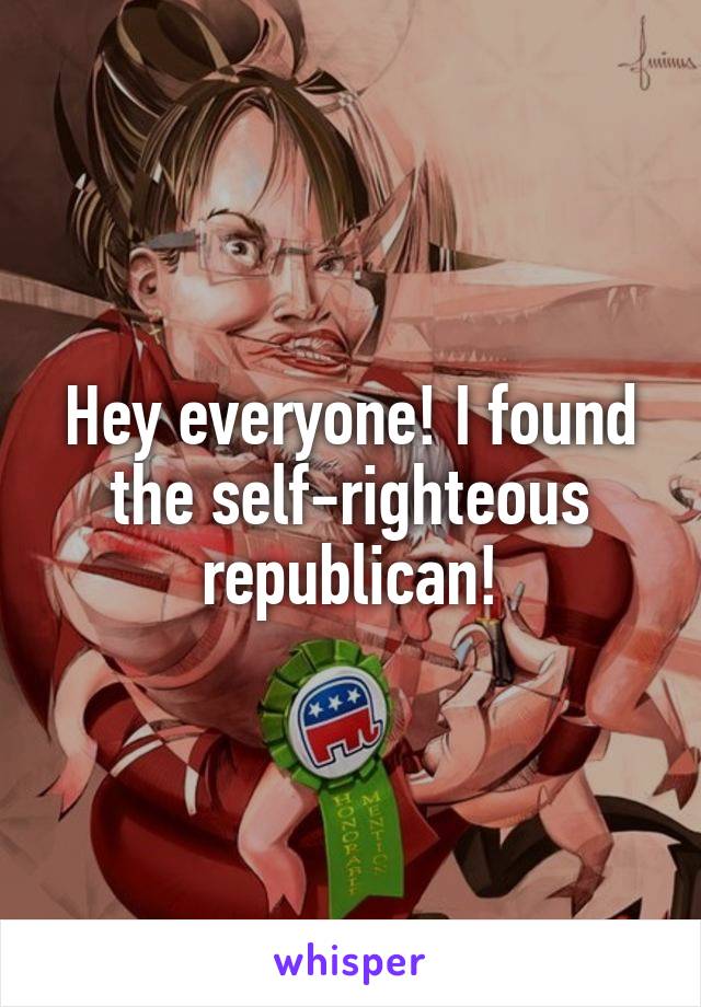 Hey everyone! I found the self-righteous republican!