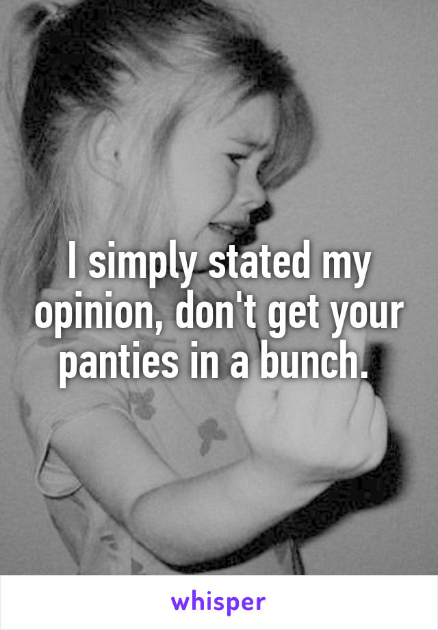 I simply stated my opinion, don't get your panties in a bunch. 