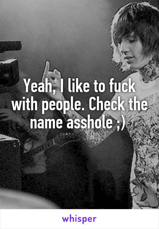 Yeah, I like to fuck with people. Check the name asshole ;) 
