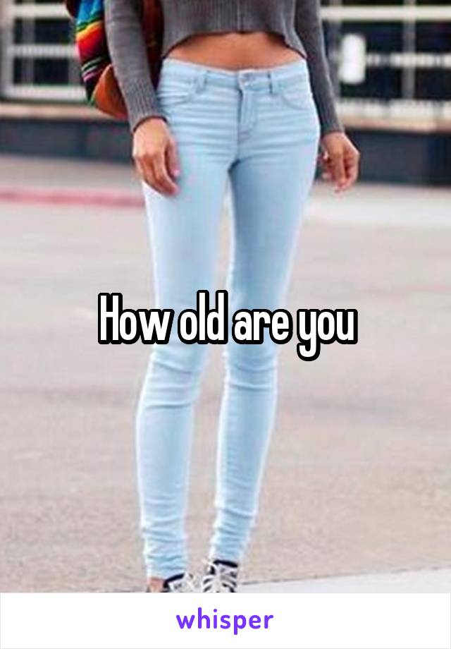 How old are you