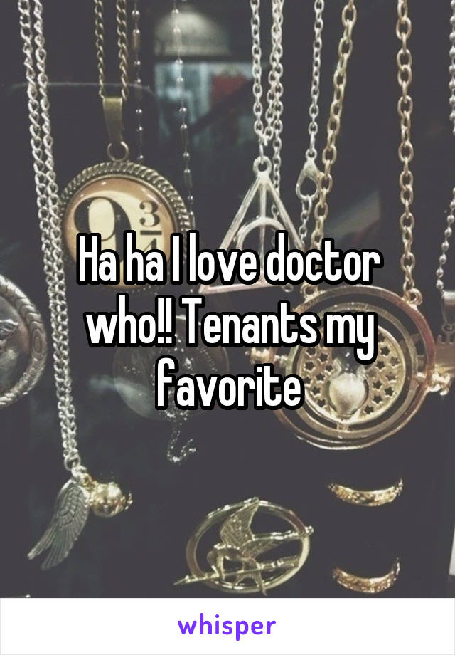 Ha ha I love doctor who!! Tenants my favorite