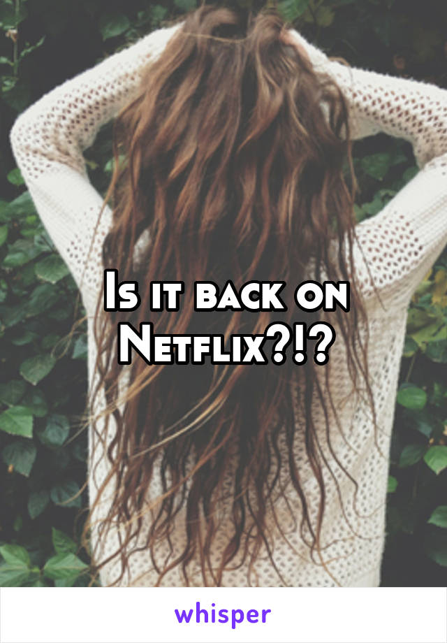 Is it back on Netflix?!?