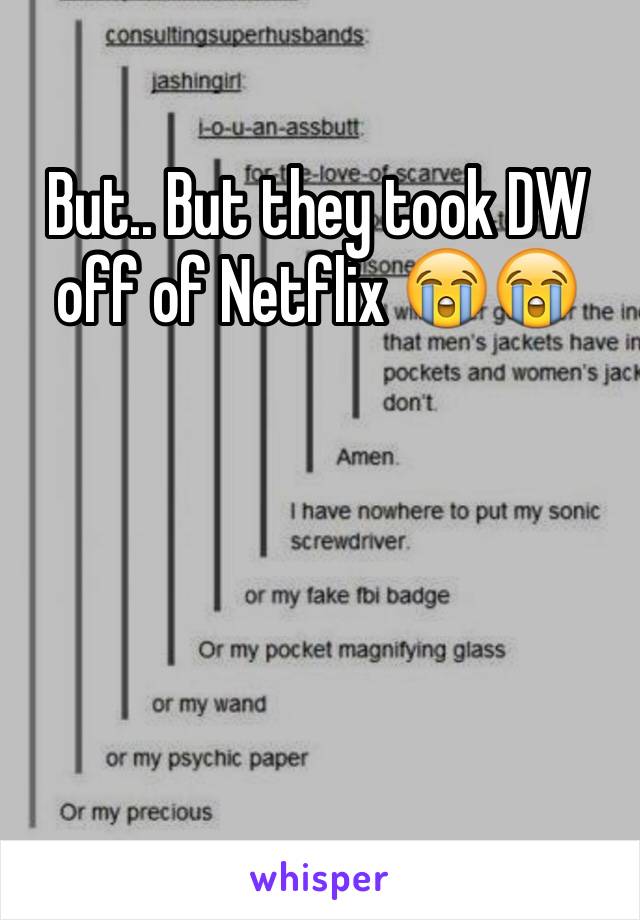 But.. But they took DW off of Netflix 😭😭