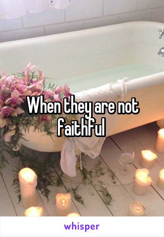 When they are not faithful 