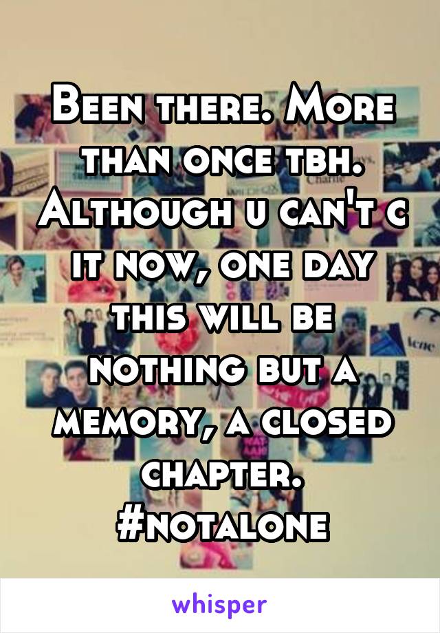 Been there. More than once tbh. Although u can't c it now, one day this will be nothing but a memory, a closed chapter. #notalone