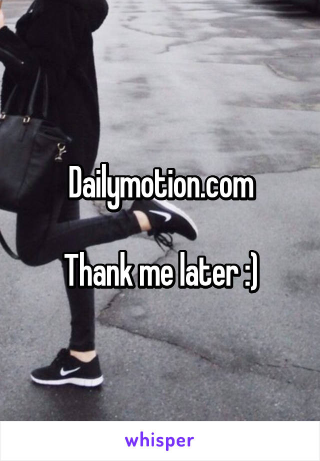 Dailymotion.com

Thank me later :)