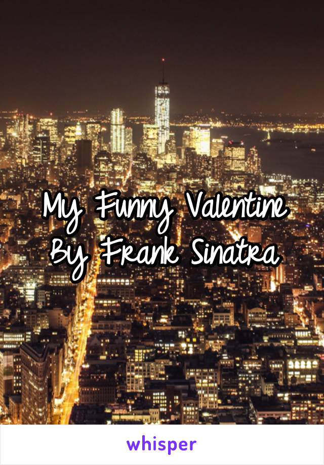 My Funny Valentine
By Frank Sinatra