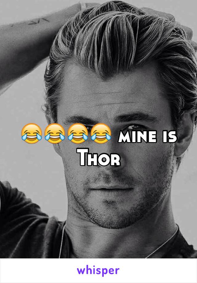 😂😂😂😂 mine is Thor