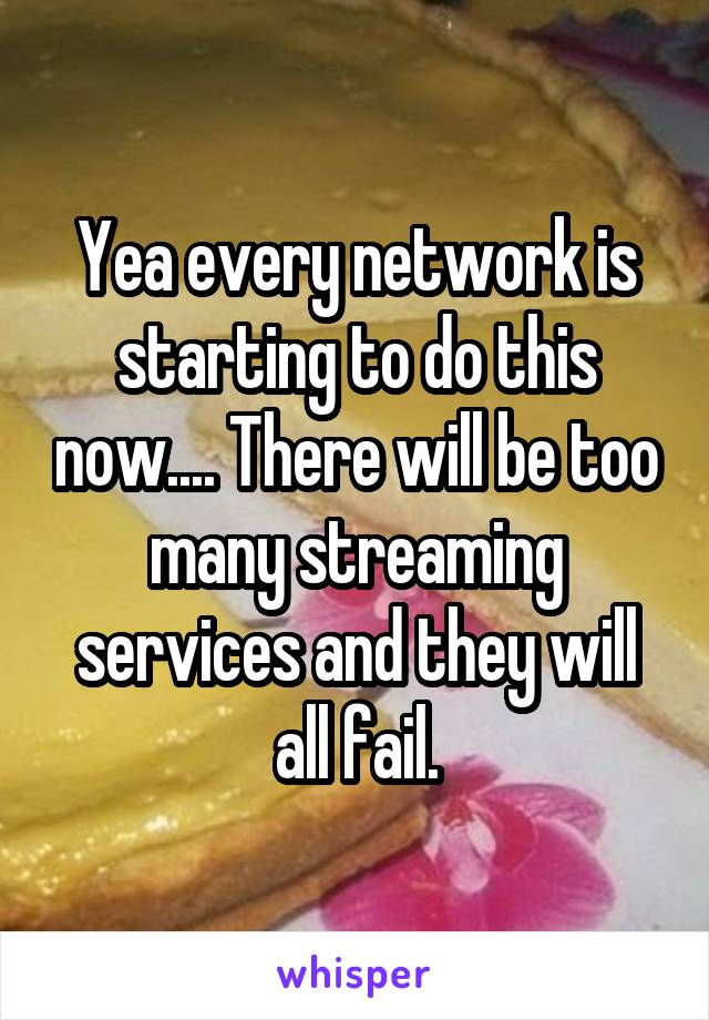 Yea every network is starting to do this now.... There will be too many streaming services and they will all fail.