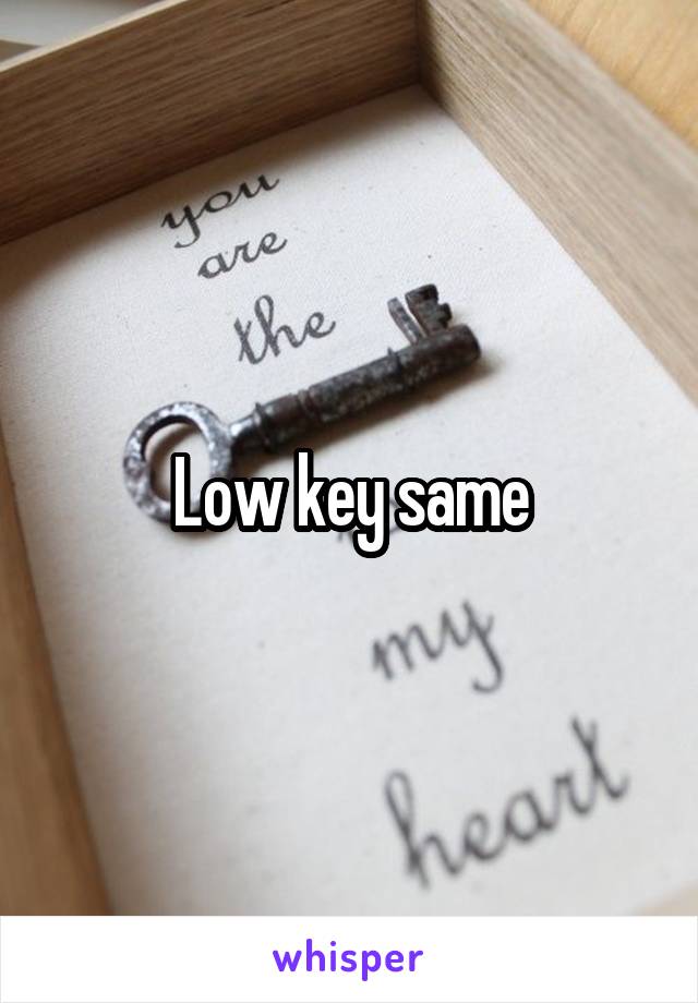 Low key same