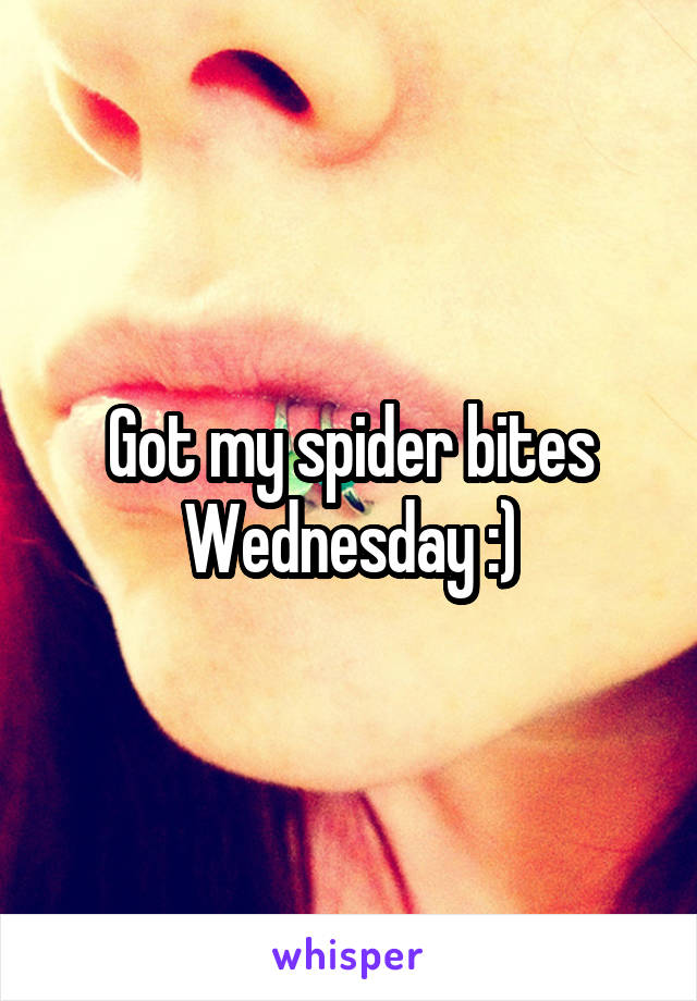 Got my spider bites Wednesday :)