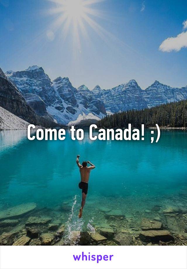 Come to Canada! ;)