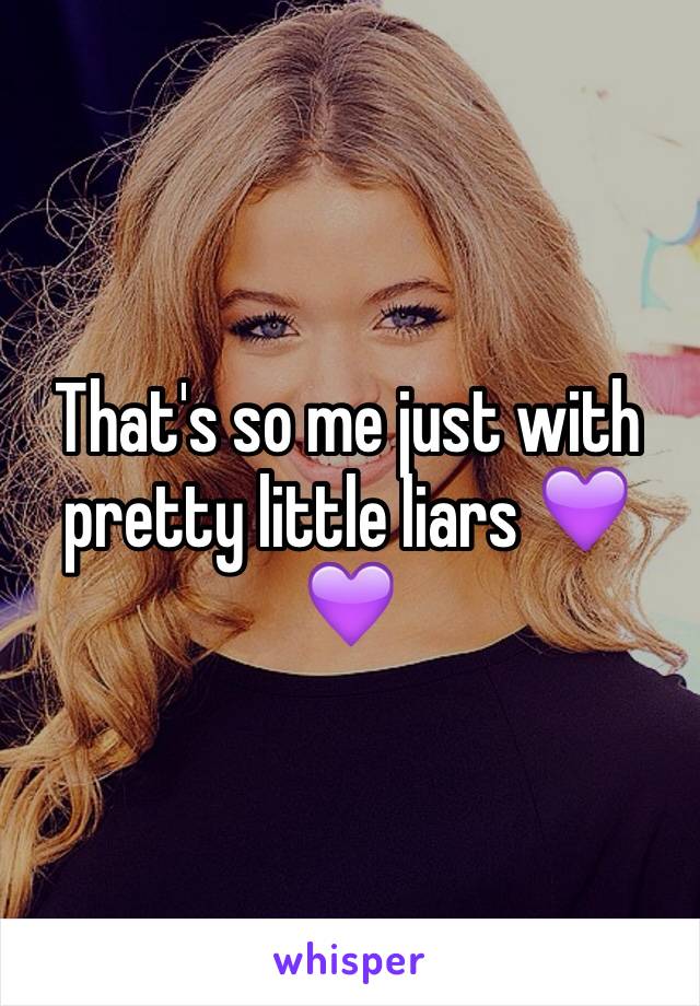 That's so me just with pretty little liars 💜💜