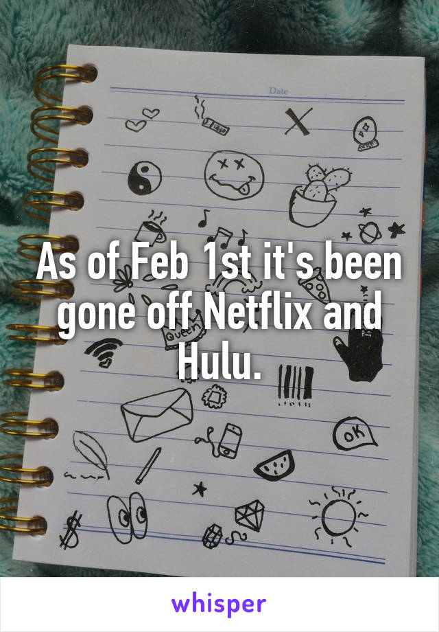 As of Feb 1st it's been gone off Netflix and Hulu.