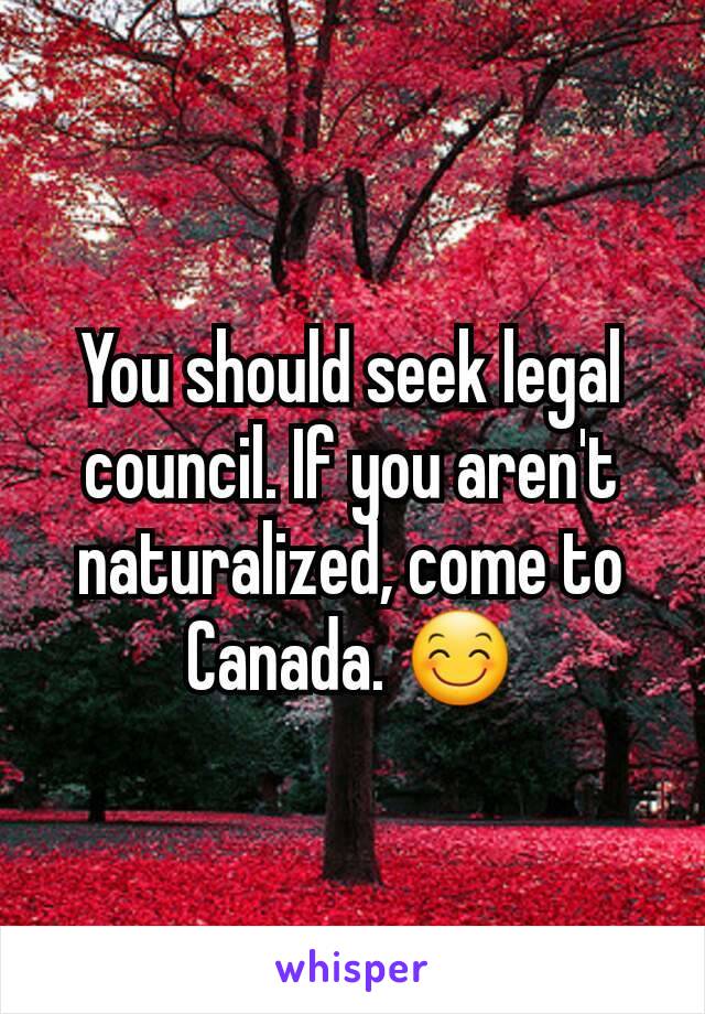 You should seek legal council. If you aren't naturalized, come to Canada. 😊