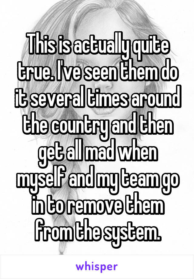 This is actually quite true. I've seen them do it several times around the country and then get all mad when myself and my team go in to remove them from the system.