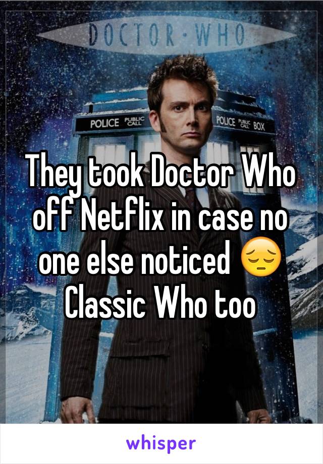 They took Doctor Who off Netflix in case no one else noticed 😔
Classic Who too