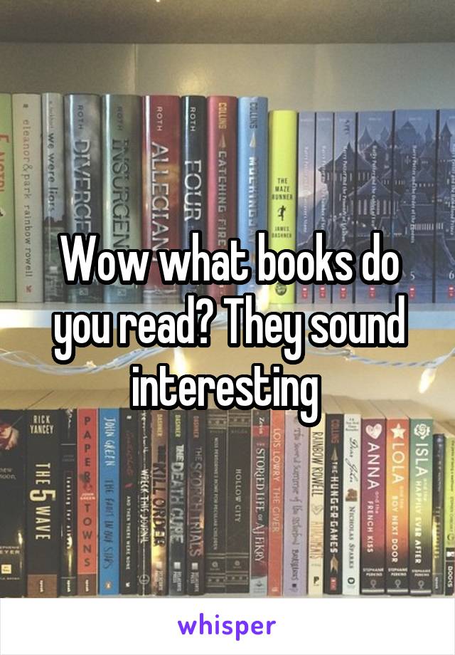 Wow what books do you read? They sound interesting 
